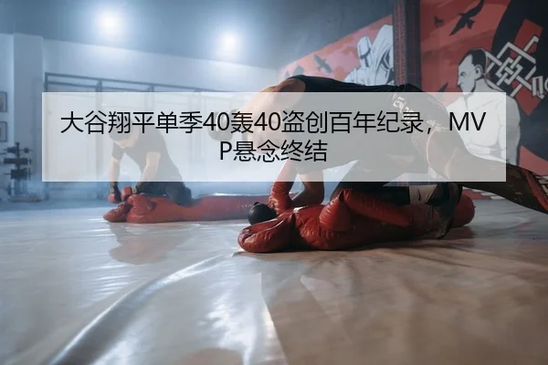 大谷翔平单季40轰40盗创百年纪录，MVP悬念终结
